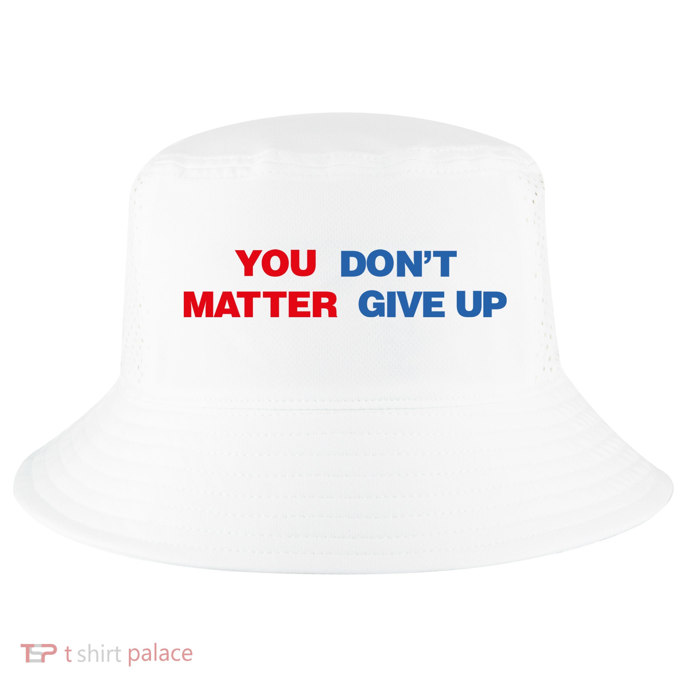You Matter Don't Give Up Shirt You Don't Matter. Give Up Cool Comfort Performance Bucket Hat