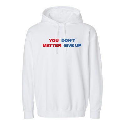 You Matter Don't Give Up Shirt You Don't Matter. Give Up Garment-Dyed Fleece Hoodie