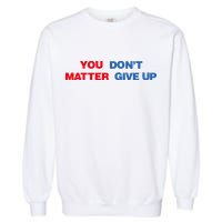 You Matter Don't Give Up Shirt You Don't Matter. Give Up Garment-Dyed Sweatshirt