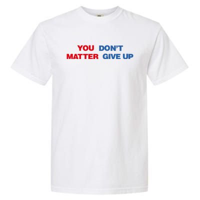 You Matter Don't Give Up Shirt You Don't Matter. Give Up Garment-Dyed Heavyweight T-Shirt