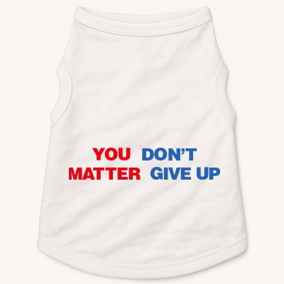 You Matter Don't Give Up Shirt You Don't Matter. Give Up Doggie Tank