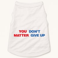 You Matter Don't Give Up Shirt You Don't Matter. Give Up Doggie Tank