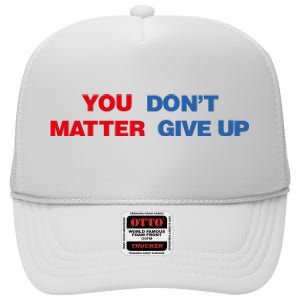 You Matter Don't Give Up Shirt You Don't Matter. Give Up High Crown Mesh Back Trucker Hat