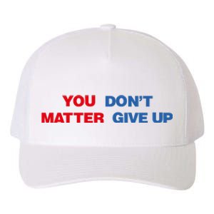 You Matter Don't Give Up Shirt You Don't Matter. Give Up Yupoong Adult 5-Panel Trucker Hat