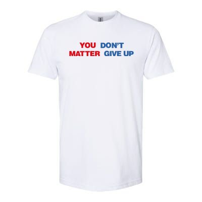 You Matter Don't Give Up Shirt You Don't Matter. Give Up Softstyle CVC T-Shirt