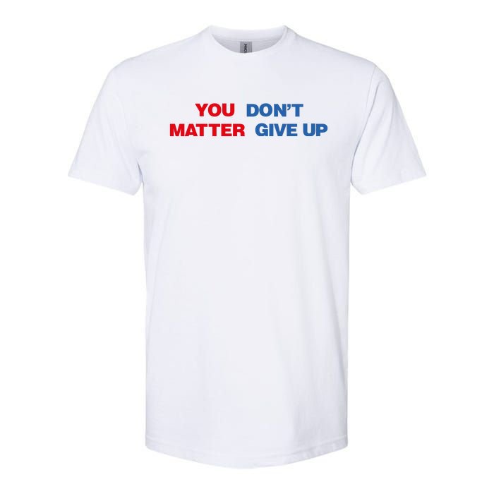 You Matter Don't Give Up Shirt You Don't Matter. Give Up Softstyle CVC T-Shirt