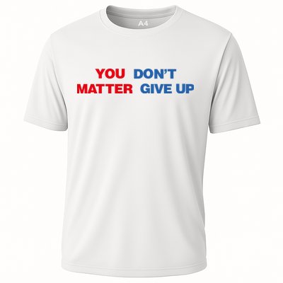You Matter Don't Give Up Shirt You Don't Matter. Give Up Cooling Performance Crew T-Shirt