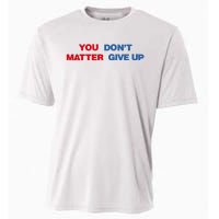 You Matter Don't Give Up Shirt You Don't Matter. Give Up Cooling Performance Crew T-Shirt