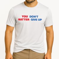 You Matter Don't Give Up Shirt You Don't Matter. Give Up Performance Shirt
