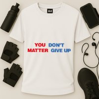 You Matter Don't Give Up Shirt You Don't Matter. Give Up Performance Shirt