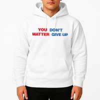 You Matter Don't Give Up Shirt You Don't Matter. Give Up Hoodie