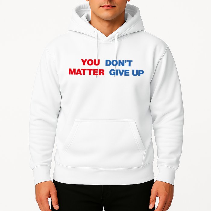 You Matter Don't Give Up Shirt You Don't Matter. Give Up Hoodie