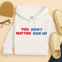 You Matter Don't Give Up Shirt You Don't Matter. Give Up Hoodie
