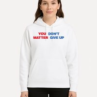You Matter Don't Give Up Shirt You Don't Matter. Give Up Hoodie