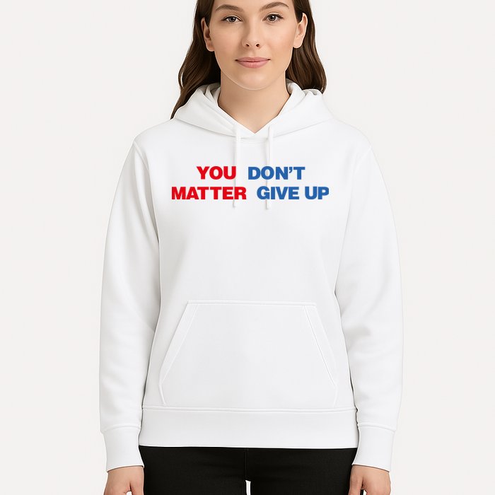 You Matter Don't Give Up Shirt You Don't Matter. Give Up Hoodie