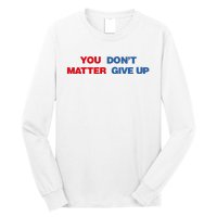 You Matter Don't Give Up Shirt You Don't Matter. Give Up Long Sleeve Shirt