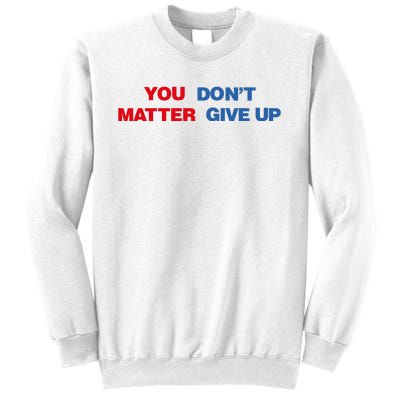 You Matter Don't Give Up Shirt You Don't Matter. Give Up Sweatshirt