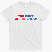 You Matter Don't Give Up Shirt You Don't Matter. Give Up T-Shirt