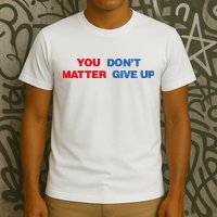 You Matter Don't Give Up Shirt You Don't Matter. Give Up T-Shirt