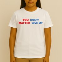 You Matter Don't Give Up Shirt You Don't Matter. Give Up T-Shirt