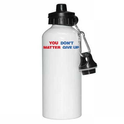 You Matter Don't Give Up Shirt You Don't Matter. Give Up Aluminum Water Bottle