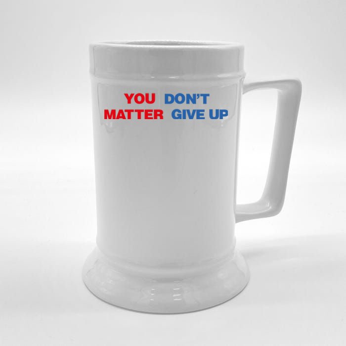 You Matter Don't Give Up Shirt You Don't Matter. Give Up Beer Stein