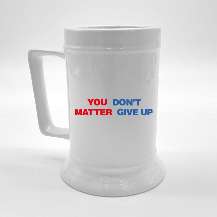 You Matter Don't Give Up Shirt You Don't Matter. Give Up Beer Stein