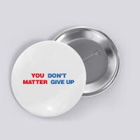 You Matter Don't Give Up Shirt You Don't Matter. Give Up Button