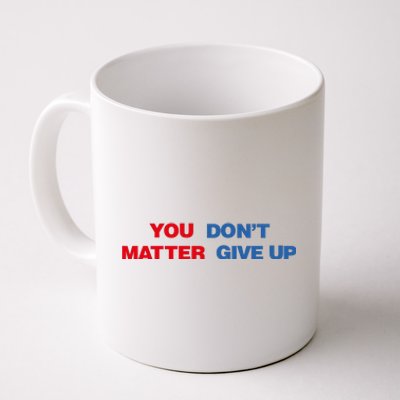 You Matter Don't Give Up Shirt You Don't Matter. Give Up Coffee Mug