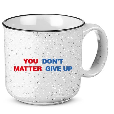 You Matter Don't Give Up Shirt You Don't Matter. Give Up 15oz Campfire Ceramic Mug