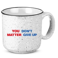 You Matter Don't Give Up Shirt You Don't Matter. Give Up 15oz Campfire Ceramic Mug