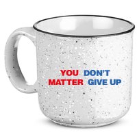 You Matter Don't Give Up Shirt You Don't Matter. Give Up 15oz Campfire Ceramic Mug