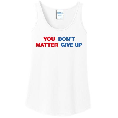 You Matter Don't Give Up Shirt You Don't Matter. Give Up Ladies Essential Tank