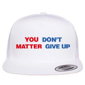 You Matter Don't Give Up Shirt You Don't Matter. Give Up Flat Bill Trucker Hat