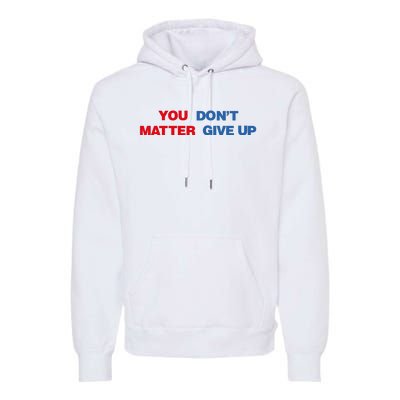 You Matter Don't Give Up Shirt You Don't Matter. Give Up Premium Hoodie