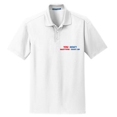 You Matter Don't Give Up Shirt You Don't Matter. Give Up Dry Zone Grid Polo