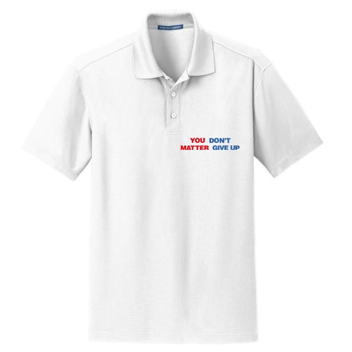 You Matter Don't Give Up Shirt You Don't Matter. Give Up Dry Zone Grid Polo