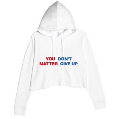 You Matter Don't Give Up Shirt You Don't Matter. Give Up Crop Fleece Hoodie