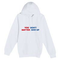 You Matter Don't Give Up Shirt You Don't Matter. Give Up Premium Pullover Hoodie