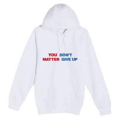 You Matter Don't Give Up Shirt You Don't Matter. Give Up Premium Pullover Hoodie