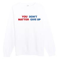 You Matter Don't Give Up Shirt You Don't Matter. Give Up Premium Crewneck Sweatshirt