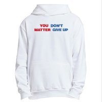 You Matter Don't Give Up Shirt You Don't Matter. Give Up Urban Pullover Hoodie