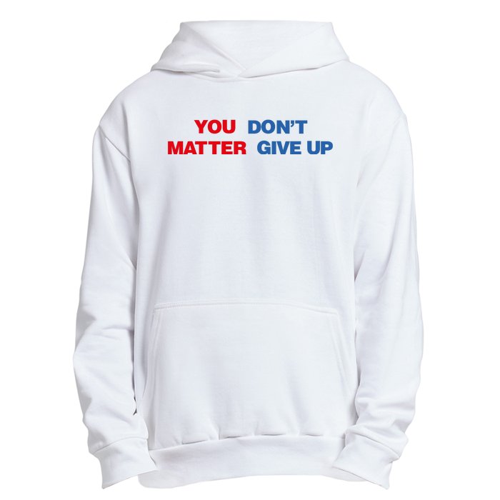 You Matter Don't Give Up Shirt You Don't Matter. Give Up Urban Pullover Hoodie