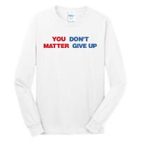 You Matter Don't Give Up Shirt You Don't Matter. Give Up Tall Long Sleeve T-Shirt