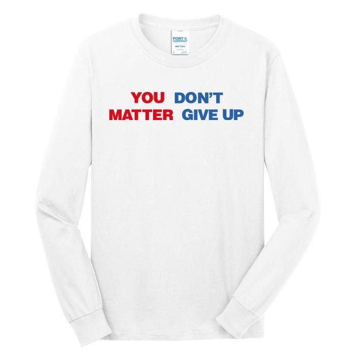 You Matter Don't Give Up Shirt You Don't Matter. Give Up Tall Long Sleeve T-Shirt