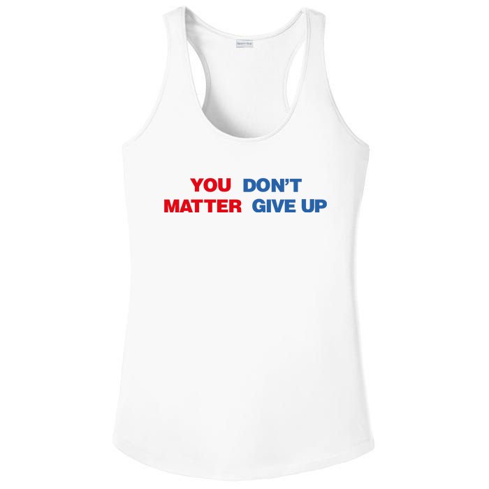 You Matter Don't Give Up Shirt You Don't Matter. Give Up Ladies PosiCharge Competitor Racerback Tank