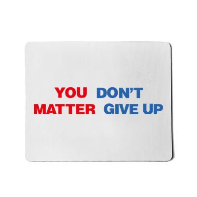 You Matter Don't Give Up Shirt You Don't Matter. Give Up Mousepad