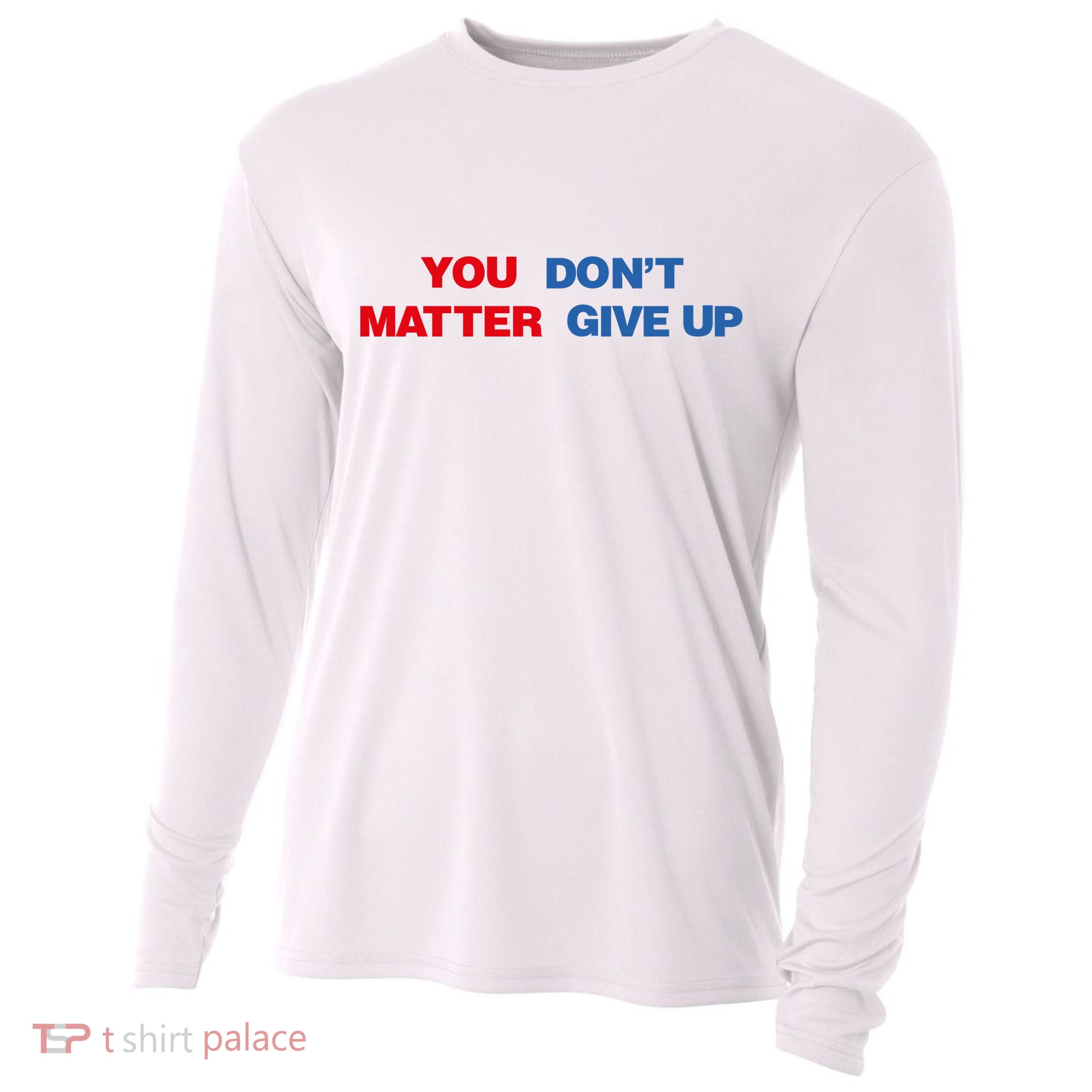 You Matter Don't Give Up Shirt You Don't Matter. Give Up Cooling Performance Long Sleeve Crew