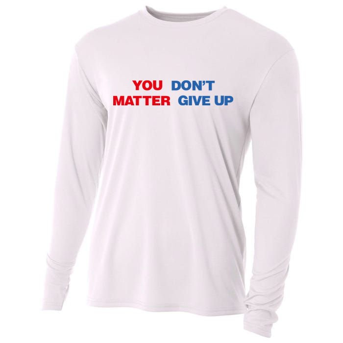 You Matter Don't Give Up Shirt You Don't Matter. Give Up Cooling Performance Long Sleeve Crew