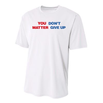 You Matter Don't Give Up Shirt You Don't Matter. Give Up Performance Sprint T-Shirt